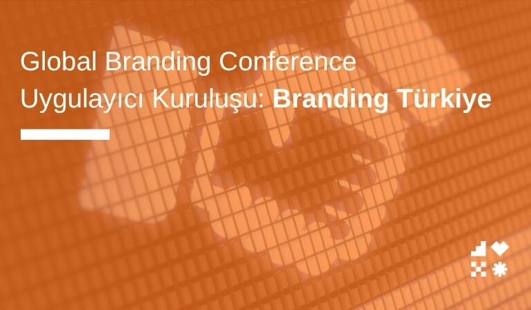 Global Branding Conference Uygulayıcı Kuruluşu: Branding Türkiye